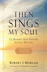 Book cover of Then Sings My Soul Prayer Journal by Robert J. Morgan