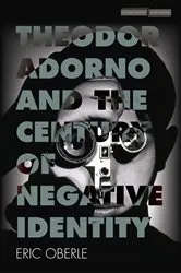 Book cover of Theodor Adorno and the Century of Negative Identity by Eric Oberle