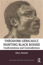 Book cover of Theodore Gericault, Painting Black Bodies by Albert Alhadeff