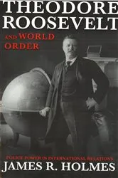 Book cover of Theodore Roosevelt and World Order by James R. Holmes