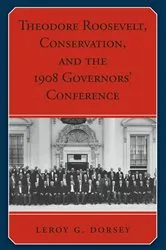 Book cover of Theodore Roosevelt, Conservation, and the 1908 Governors' Conference by Leroy G. Dorsey