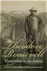 Book cover of Theodore Roosevelt, Naturalist in the Arena by Char Miller