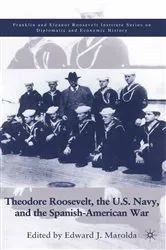 Book cover of Theodore Roosevelt, the U.S. Navy and the Spanish-American War by E. Marolda