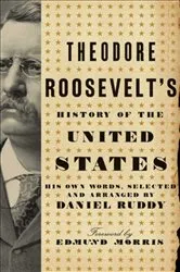 Book cover of Theodore Roosevelt's History of the United States by Daniel Ruddy