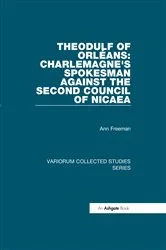 Book cover of Theodulf of Orléans: Charlemagne's Spokesman against the Second Council of Nicaea by Ann Freeman