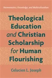Book cover of Theological Education and Christian Scholarship for Human Flourishing by Celucien L. Joseph