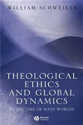 Book cover of Theological Ethics and Global Dynamics by William Schweiker