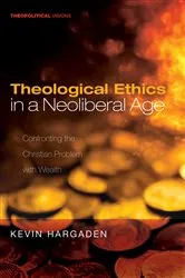 Book cover of Theological Ethics in a Neoliberal Age by Kevin Hargaden