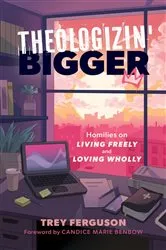 Book cover of Theologizin' Bigger by Trey Ferguson