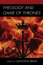 Book cover of Theology and Game of Thrones by Matthew William Brake