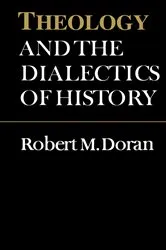 Book cover of Theology and the Dialectics of History by Doran, S.J., Robert, M.