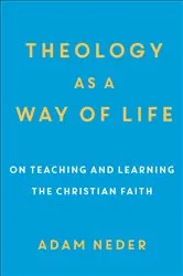 Book cover of Theology as a Way of Life by Adam Neder