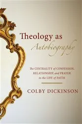 Book cover of Theology as Autobiography by Colby Dickinson