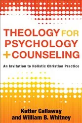 Book cover of Theology for Psychology and Counseling by Kutter Callaway