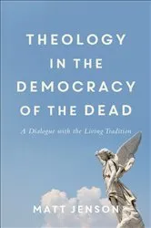 Book cover of Theology in the Democracy of the Dead by Matt Jenson
