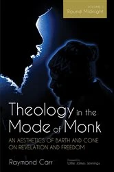 Book cover of Theology in the Mode of Monk: An Aesthetics of Barth and Cone on Revelation and Freedom, Volume 2 by Raymond Carr