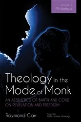 Book cover of Theology in the Mode of Monk: An Aesthetics of Barth and Cone on Revelation and Freedom, Volume 3 by Raymond Carr