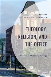 Book cover of Theology, Religion, and The Office by Daniel J. Cameron Cameron