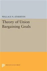 Book cover of Theory of Union Bargaining Goals by Wallace N. Atherton
