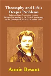 Book cover of Theosophy and Life's Deeper Problems: (Being the Four Convention Lectures Delivered in Bombay at the Fortieth Anniversary of the Theosophical Society, December, 1915) by Annie Besant