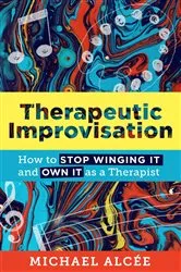 Book cover of Therapeutic Improvisation: How to Stop Winging It and Own It as a Therapist by Michael Alcée