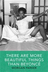 Book cover of There Are More Beautiful Things Than Beyonce by Morgan Parker