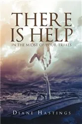 Book cover of There Is Help In The Midst Of Your Trials by Diane Hastings
