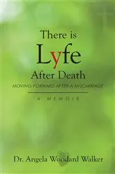 Book cover of There is Lyfe After Death: Moving Forward After a Miscarriage by Dr. Angela Woodard Walker