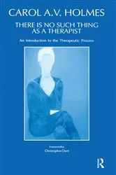Book cover of There Is No Such Thing As A Therapist by Carol Holmes