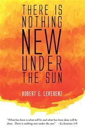 Book cover of There is Nothing New Under the Sun by Robert E. Leverenz