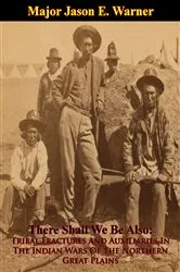 Book cover of There Shall We Be Also: Tribal Fractures And Auxiliaries In The Indian Wars Of The Northern Great Plains by Unknown