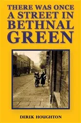 Book cover of There was Once a Street in Bethnal Green by Derek Houghton