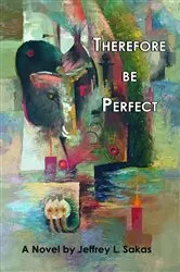 Book cover of Therefore Be Perfect by Jeffrey Sakas