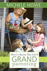 Book cover of There's a Reason They Call It Grandparenting by Michele Howe