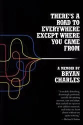 Book cover of There's a Road to Everywhere Except Where You Came From by Bryan Charles