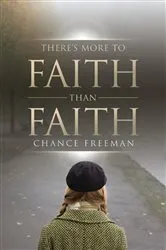 Book cover of There's More To Faith Than Faith by Chance Freeman