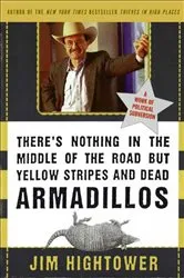 Book cover of There's Nothing in the Middle of the Road but Yellow Stripes and Dead Armadillos by Jim Hightower