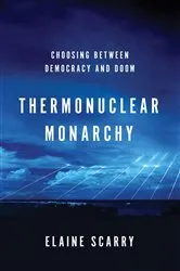 Book cover of Thermonuclear Monarchy: Choosing Between Democracy and Doom by Elaine Scarry