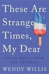 Book cover of These Are Strange Times, My Dear by Wendy Willis