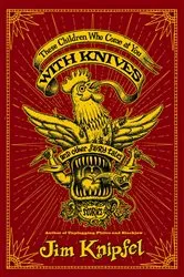 Book cover of These Children Who Come at You with Knives, and Other Fairy Tales by Jim Knipfel