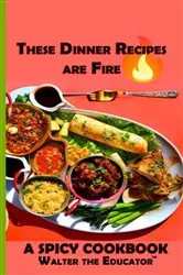 Book cover of These Dinner Recipes are Fire by Walter the Educator