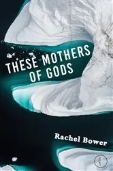Book cover of These Mothers of Gods by Rachel Bower