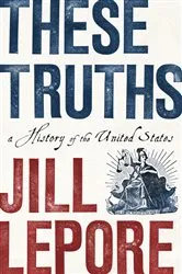 Book cover of These Truths: A History of the United States by Jill Lepore