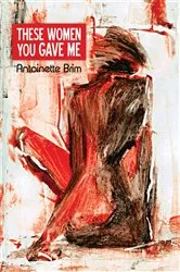 Book cover of These Women You Gave Me by Antoinette Brim