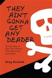 Book cover of They Ain't Gonna Get Any Deader by Greg Dorchak