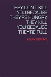 Book cover of They Don't Kill You Because They're Hungry, They Kill You Because They're Full by Mark Bibbins