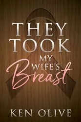 Book cover of They Took My Wife's Breast by Ken Olive