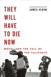 Book cover of They Will Have to Die Now: Mosul and the Fall of the Caliphate by James Verini