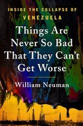 Book cover of Things Are Never So Bad That They Can't Get Worse by William Neuman
