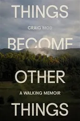 Book cover of Things Become Other Things by Craig Mod